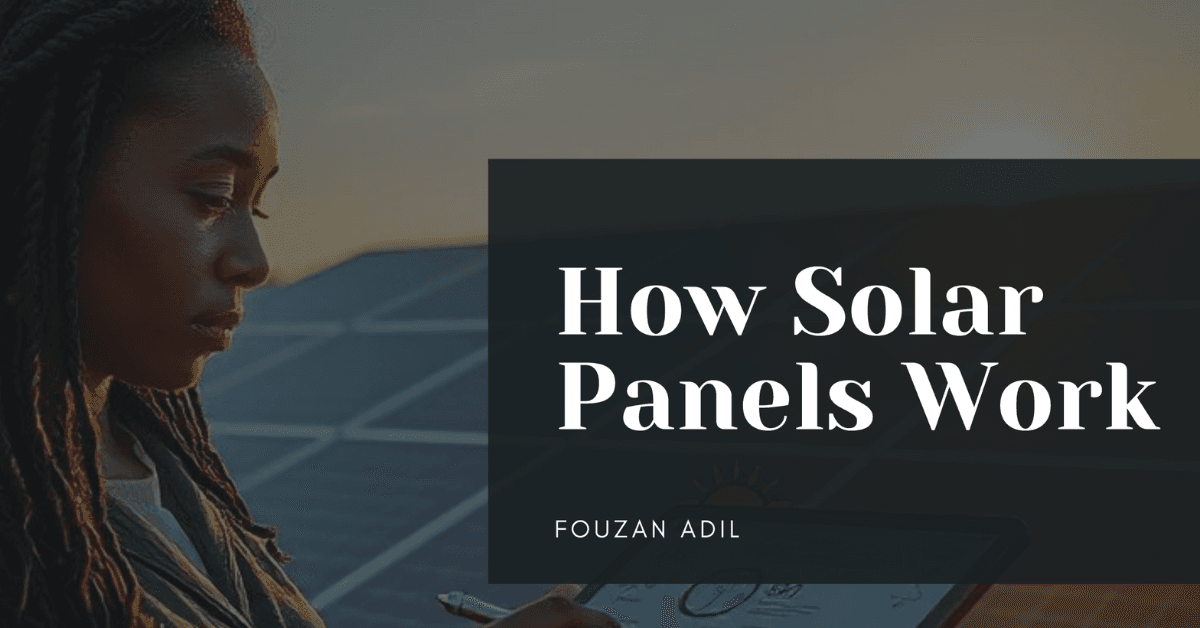 You are currently viewing How Solar Panels Work Step by Step & Diagram | Understanding Solar Energy